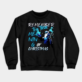 Remember The True Meaning Of Chrstmas, Santa Waving, Christmas Santa Gift Crewneck Sweatshirt